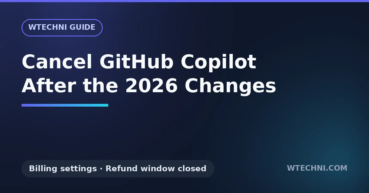 How to Cancel GitHub Copilot (What Changed in 2026)